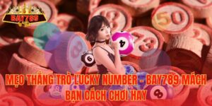 Mẹo Thắng Trò Lucky Number – Bay789 Mách Bạn Cách Chơi Hay
